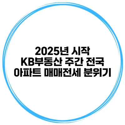 2025년 시작 KB부동산 주간 전국 아파트 매매전세 분위기