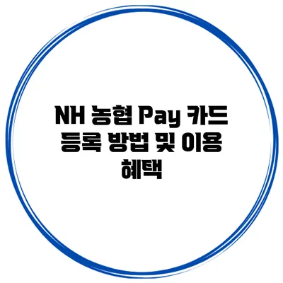 NH 농협 Pay 카드 등록 방법 및 이용 혜택