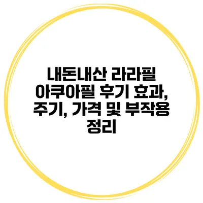 내돈내산 라라필 아쿠아필 후기 효과, 주기, 가격 및 부작용 정리