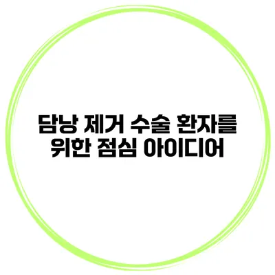 담낭 제거 수술 환자를 위한 점심 아이디어