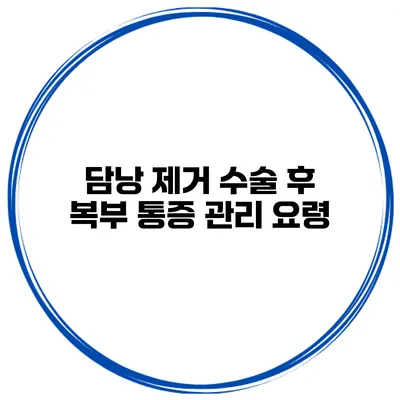 담낭 제거 수술 후 복부 통증 관리 요령