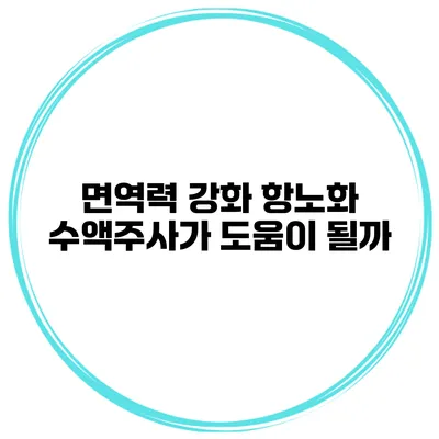 면역력 강화 항노화 수액주사가 도움이 될까?