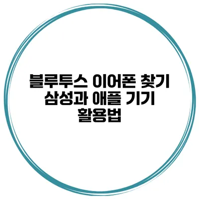 블루투스 이어폰 찾기 삼성과 애플 기기 활용법