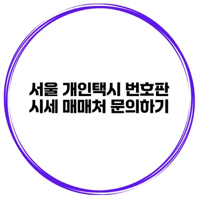 서울 개인택시 번호판 시세 매매처 문의하기