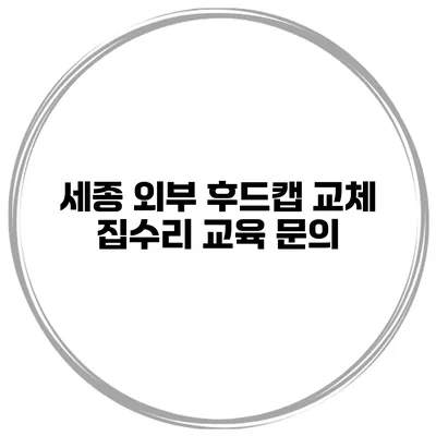 세종 외부 후드캡 교체 집수리 교육 문의