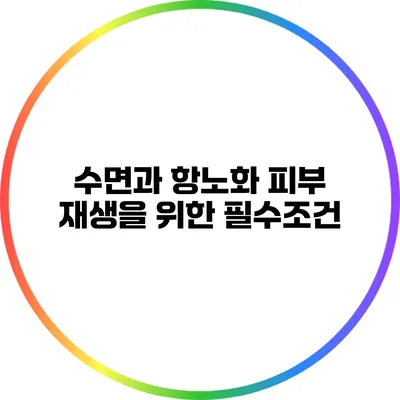 수면과 항노화 피부 재생을 위한 필수조건