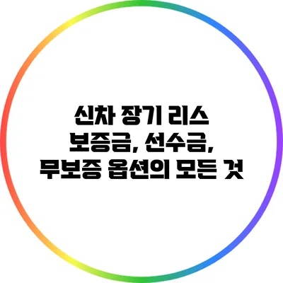 신차 장기 리스 보증금, 선수금, 무보증 옵션의 모든 것