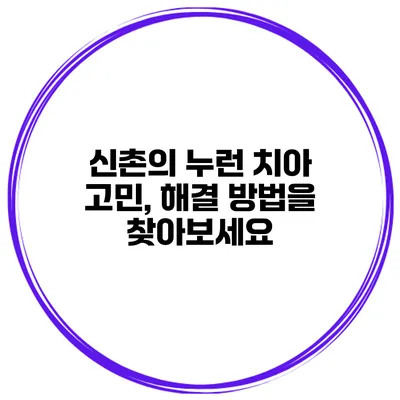 신촌의 누런 치아 고민, 해결 방법을 찾아보세요