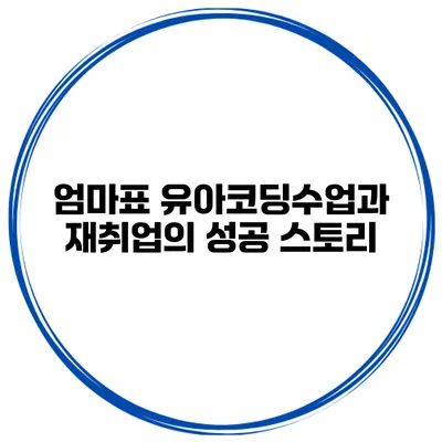 엄마표 유아코딩수업과 재취업의 성공 스토리