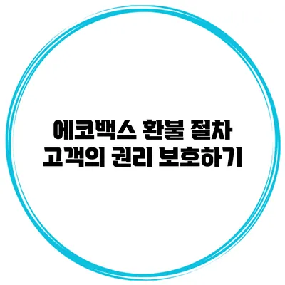 에코백스 환불 절차: 고객의 권리 보호하기