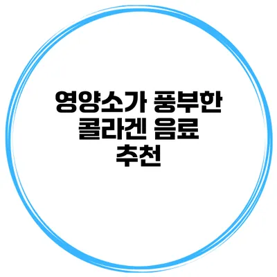 영양소가 풍부한 콜라겐 음료 추천