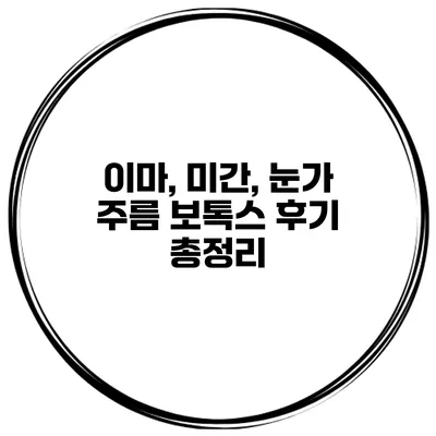 이마, 미간, 눈가 주름 보톡스 후기 총정리