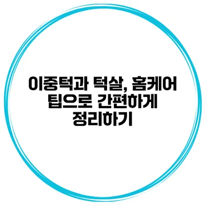 이중턱과 턱살, 홈케어 팁으로 간편하게 정리하기