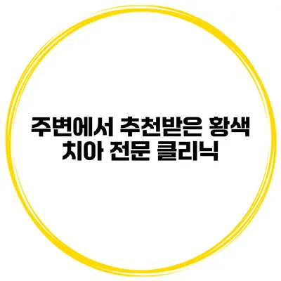 주변에서 추천받은 황색 치아 전문 클리닉