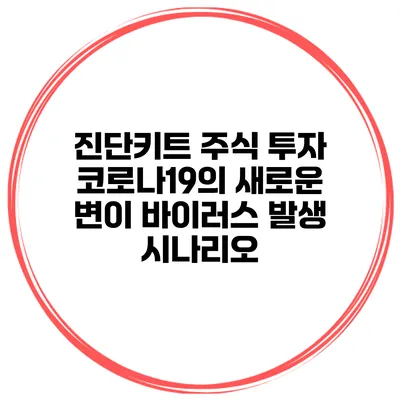 진단키트 주식 투자 코로나19의 새로운 변이 바이러스 발생 시나리오
