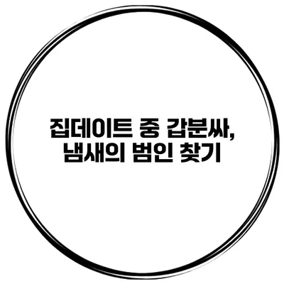 집데이트 중 갑분싸, 냄새의 범인 찾기