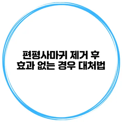 편평사마귀 제거 후 효과 없는 경우 대처법
