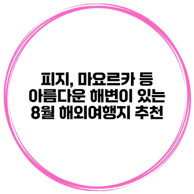피지, 마요르카 등 아름다운 해변이 있는 8월 해외여행지 추천