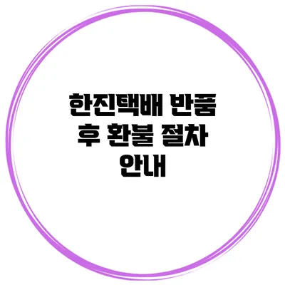 한진택배 반품 후 환불 절차 안내
