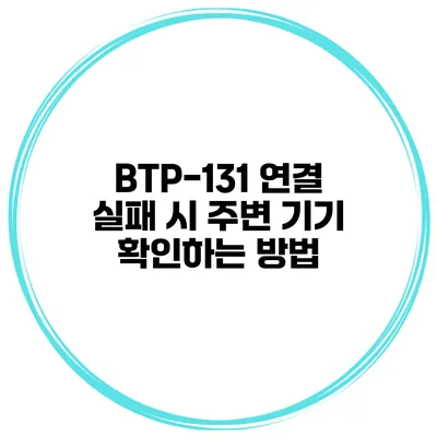 BTP-131 연결 실패 시 주변 기기 확인하는 방법