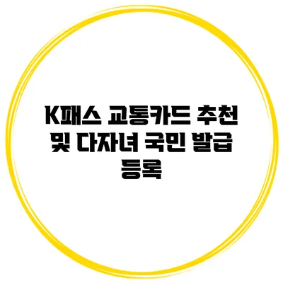 K패스 교통카드 추천 및 다자녀 국민 발급 등록