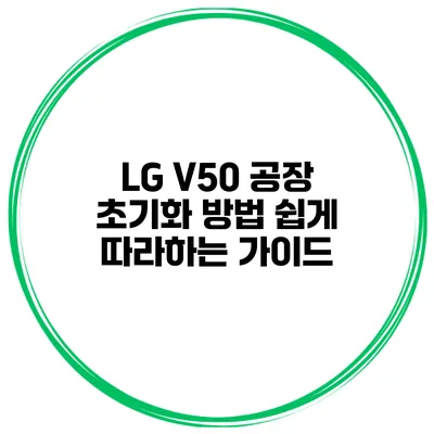 LG V50 공장 초기화 방법 쉽게 따라하는 가이드