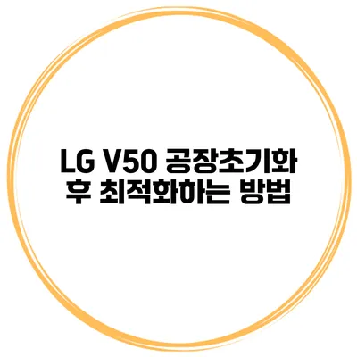 LG V50 공장초기화 후 최적화하는 방법