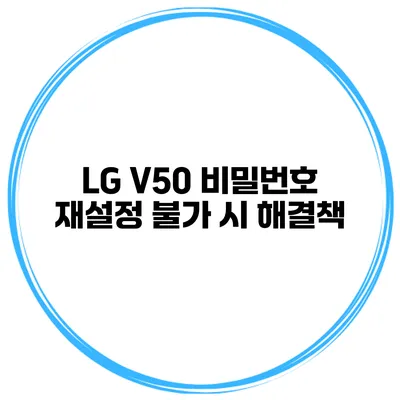LG V50 비밀번호 재설정 불가 시 해결책