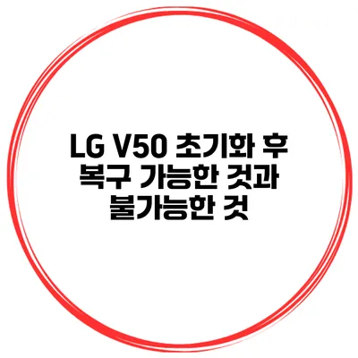 LG V50 초기화 후 복구 가능한 것과 불가능한 것