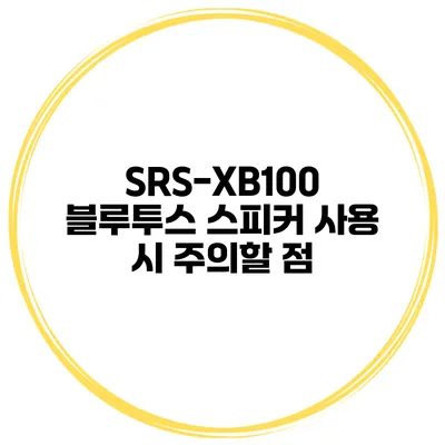 SRS-XB100 블루투스 스피커 사용 시 주의할 점
