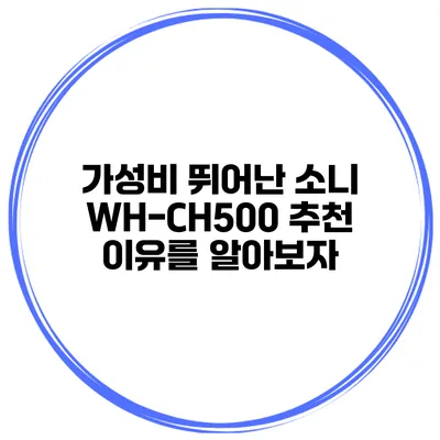 가성비 뛰어난 소니 WH-CH500 추천 이유를 알아보자