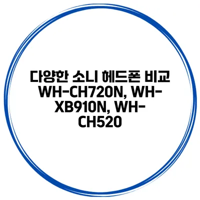 다양한 소니 헤드폰 비교 WH-CH720N, WH-XB910N, WH-CH520