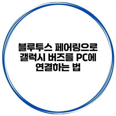 블루투스 페어링으로 갤럭시 버즈를 PC에 연결하는 법
