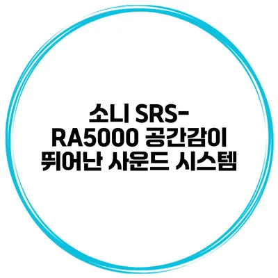 소니 SRS-RA5000 공간감이 뛰어난 사운드 시스템