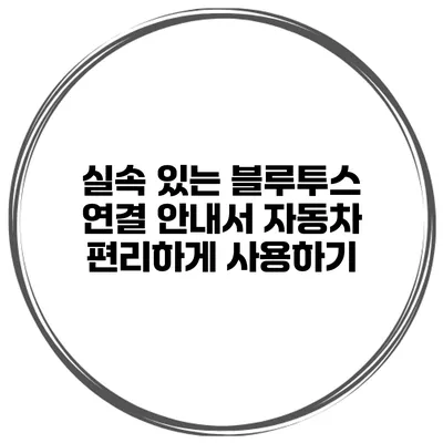 실속 있는 블루투스 연결 안내서 자동차 편리하게 사용하기