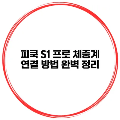 피쿡 S1 프로 체중계 연결 방법 완벽 정리