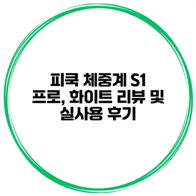 피쿡 체중계 S1 프로, 화이트 리뷰 및 실사용 후기