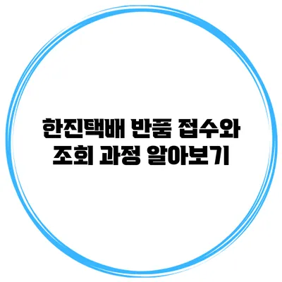 한진택배 반품 접수와 조회 과정 알아보기